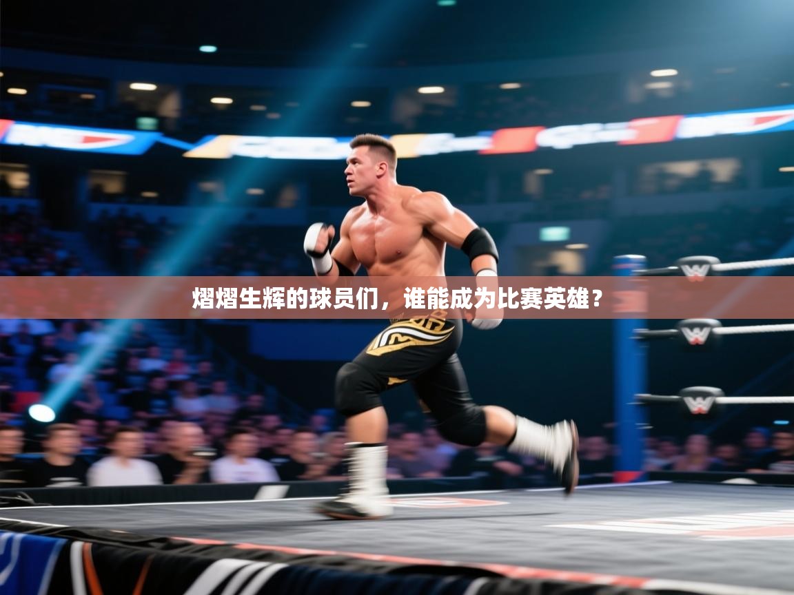 熠熠生辉的球员们，谁能成为比赛英雄？