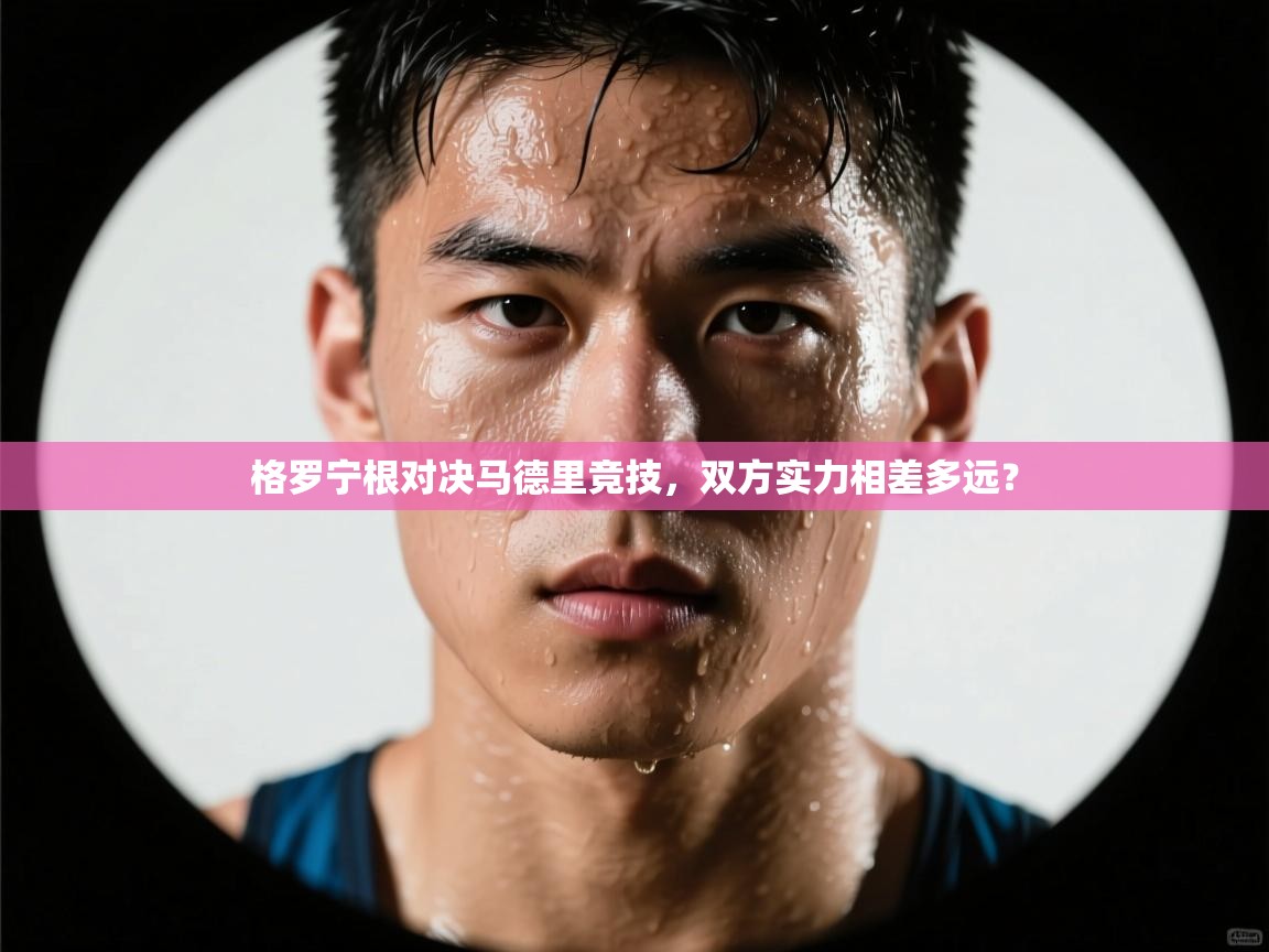 格罗宁根对决马德里竞技，双方实力相差多远？