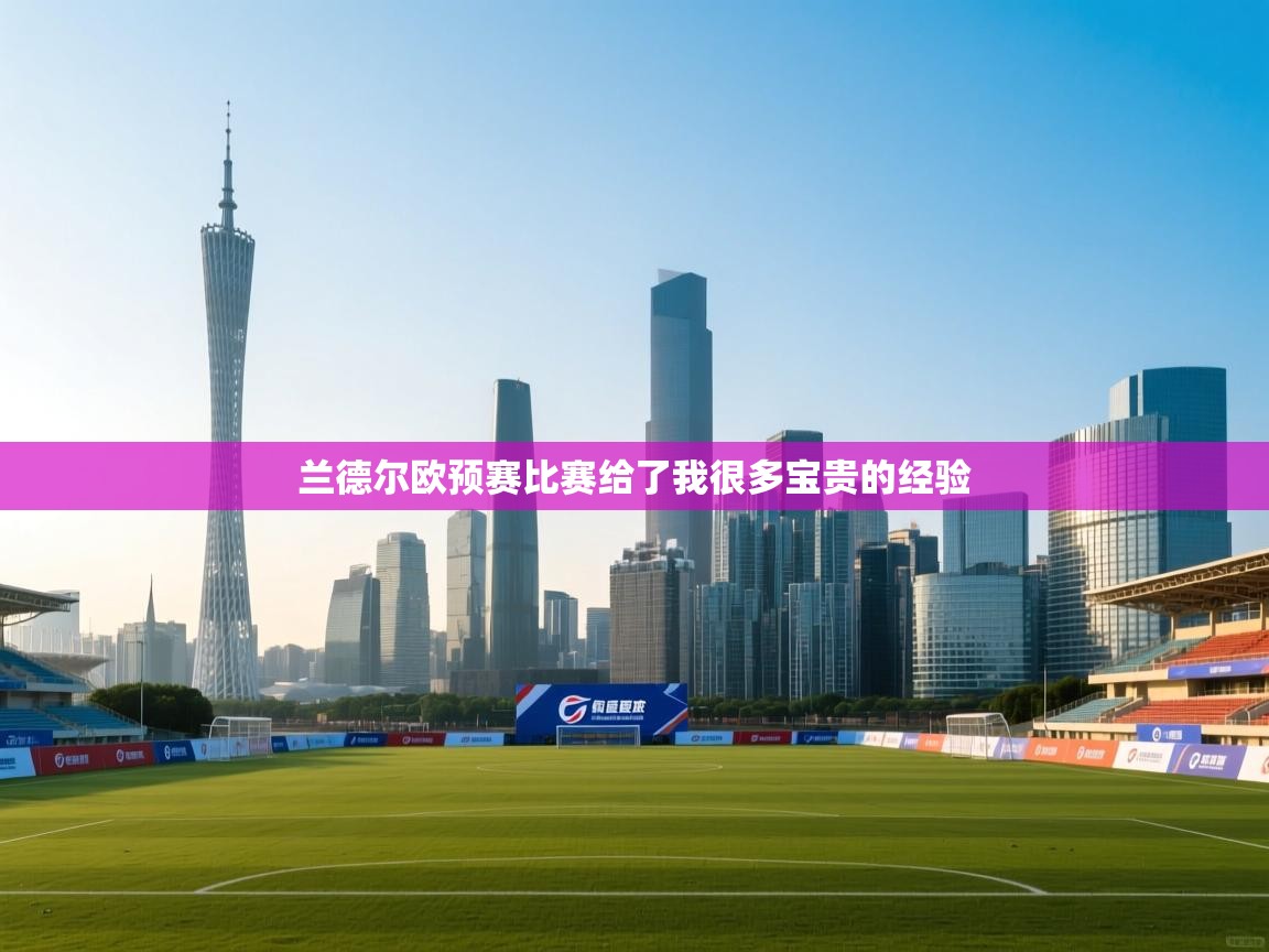 兰德尔欧预赛比赛给了我很多宝贵的经验