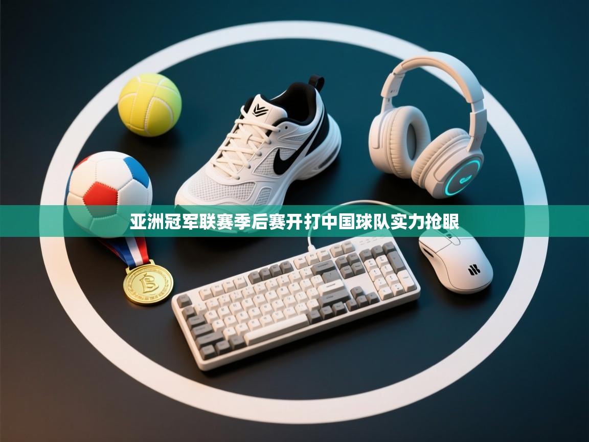 亚洲冠军联赛季后赛开打中国球队实力抢眼