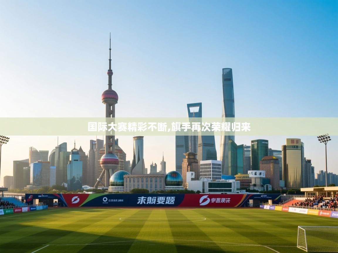 国际大赛精彩不断,旗手再次荣耀归来  第2张