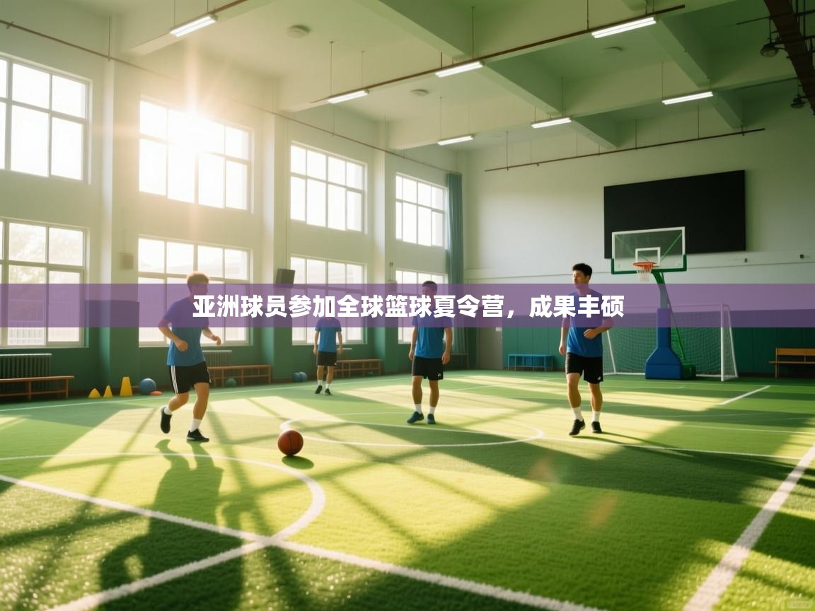 亚洲球员参加全球篮球夏令营，成果丰硕  第2张