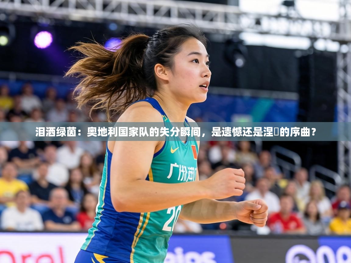 泪洒绿茵:奥地利国家队的失分瞬间,是遗憾还是涅槃的序曲? 第1张