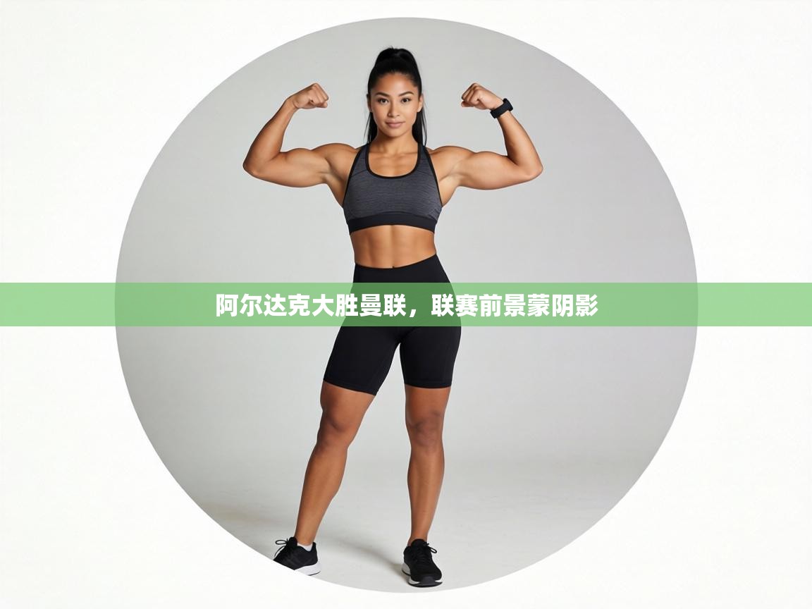 阿尔达克大胜曼联，联赛前景蒙阴影  第2张